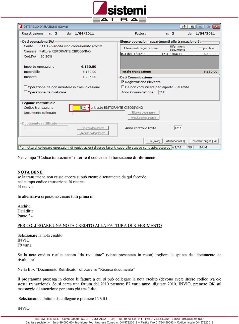 Dati ditta Punto 34 PER COLLEGARE UNA NOTA CREDITO ALLA FATTURA DI RIFERIMENTO Selezionare la nota credito INVIO F9 varia Se la nota credito risulta ancora da rivalutare (viene presentata in rosso)