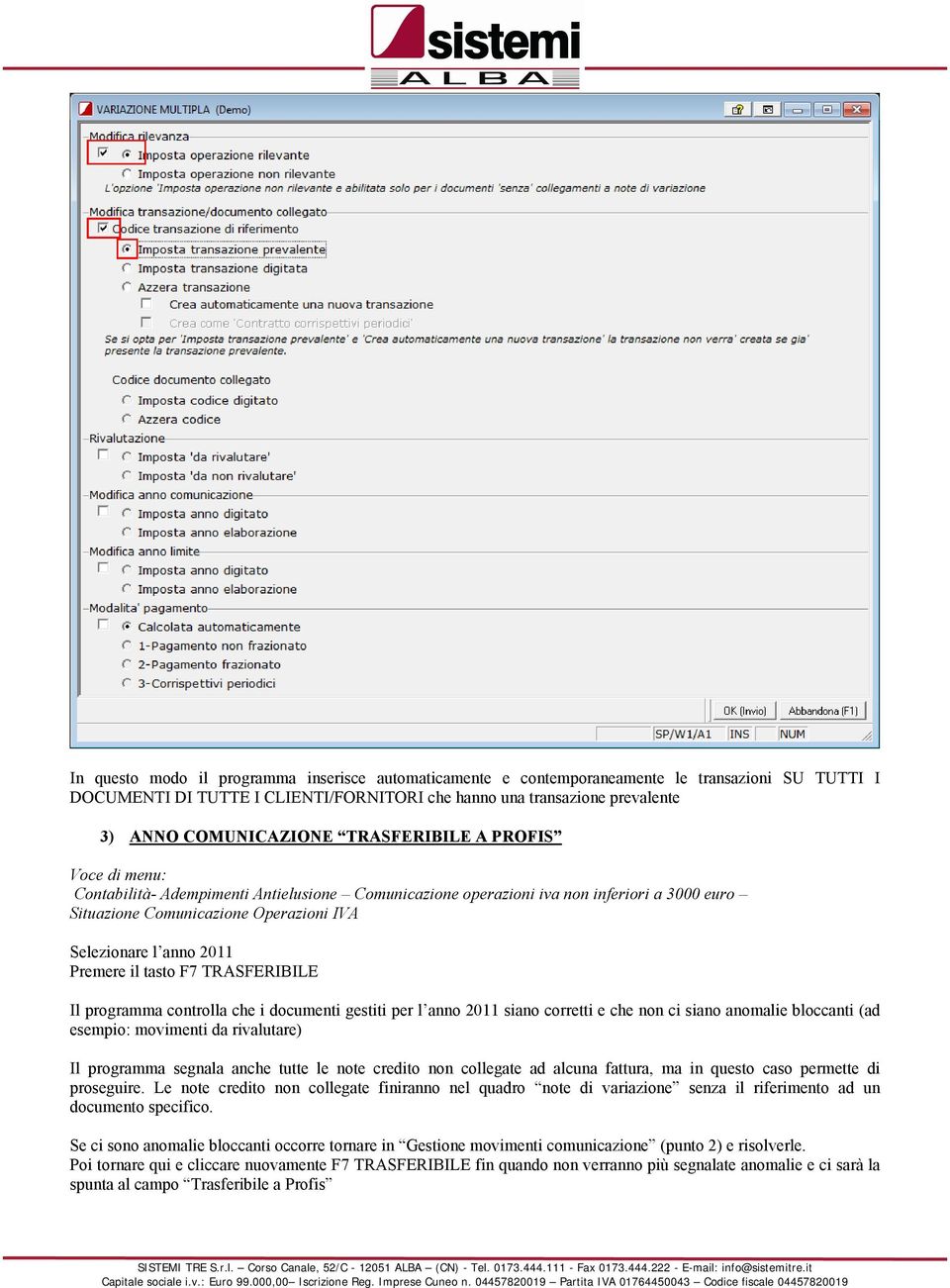 Premere il tasto F7 TRASFERIBILE Il programma controlla che i documenti gestiti per l anno 2011 siano corretti e che non ci siano anomalie bloccanti (ad esempio: movimenti da rivalutare) Il programma