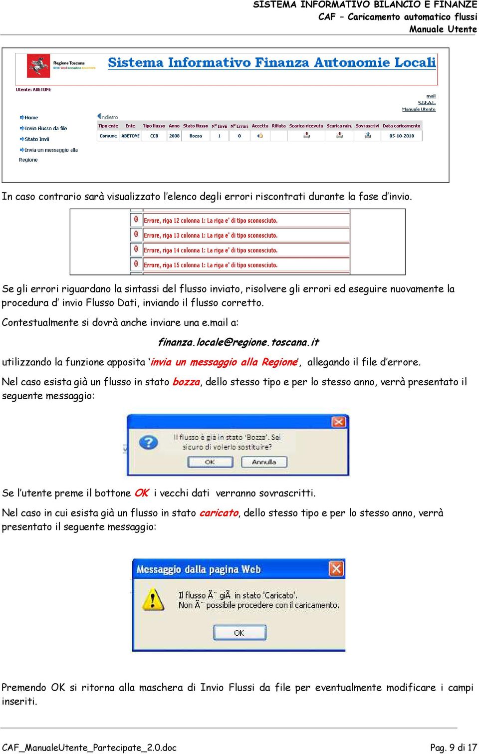 Contestualmente si dovrà anche inviare una e.mail a: finanza.locale@regione.toscana.it utilizzando la funzione apposita invia un messaggio alla Regione, allegando il file d errore.