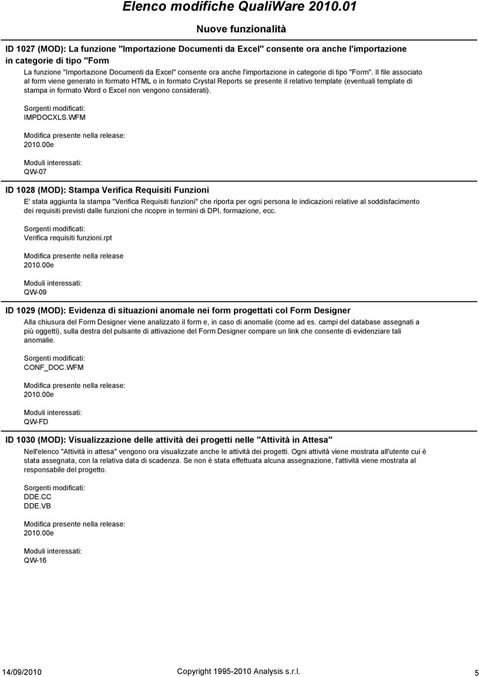 Il file associato al form viene generato in formato HTML o in formato Crystal Reports se presente il relativo template (eventuali template di stampa in formato Word o Excel non vengono considerati).