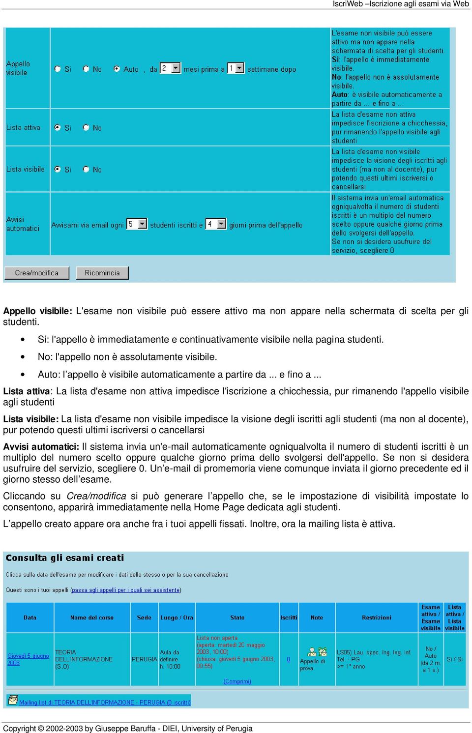 .. Lista attiva: La lista d'esame nn attiva impedisce l'iscrizine a chicchessia, pur rimanend l'appell visibile agli studenti Lista visibile: La lista d'esame nn visibile impedisce la visine degli