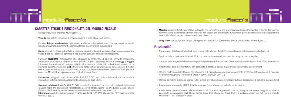 Check: alert di controllo sulle attività e caricamento dati, schemi di gestione e lavorazione automatica, ricette di carico scarico e controllo di lotti e partite ottenibile anche con smart phone.