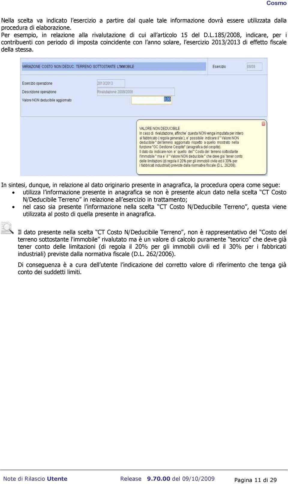 185/2008, indicare, per i contribuenti con periodo di imposta coincidente con l anno solare, l esercizio 2013/2013 di effetto fiscale della stessa.