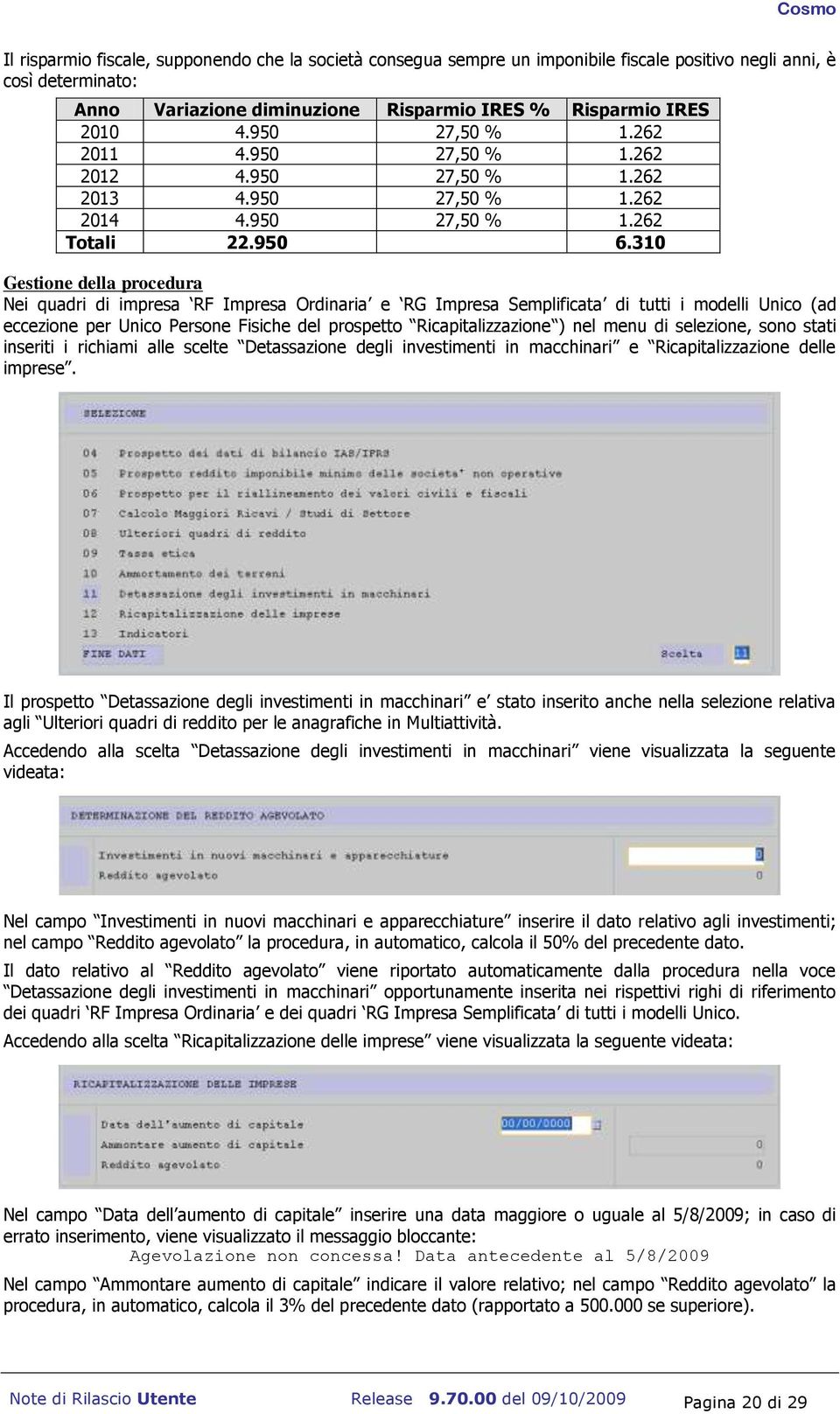 310 Gestione della procedura Nei quadri di impresa RF Impresa Ordinaria e RG Impresa Semplificata di tutti i modelli Unico (ad eccezione per Unico Persone Fisiche del prospetto Ricapitalizzazione )