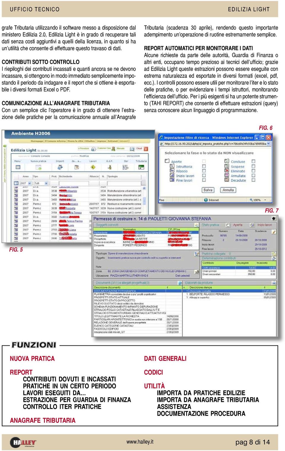 CONTRIBUTI SOTTO CONTROLLO I riepiloghi dei contributi incassati e quanti ancora se ne devono incassare, si ottengono in modo immediato semplicemente impostando il periodo da indagare e il report che