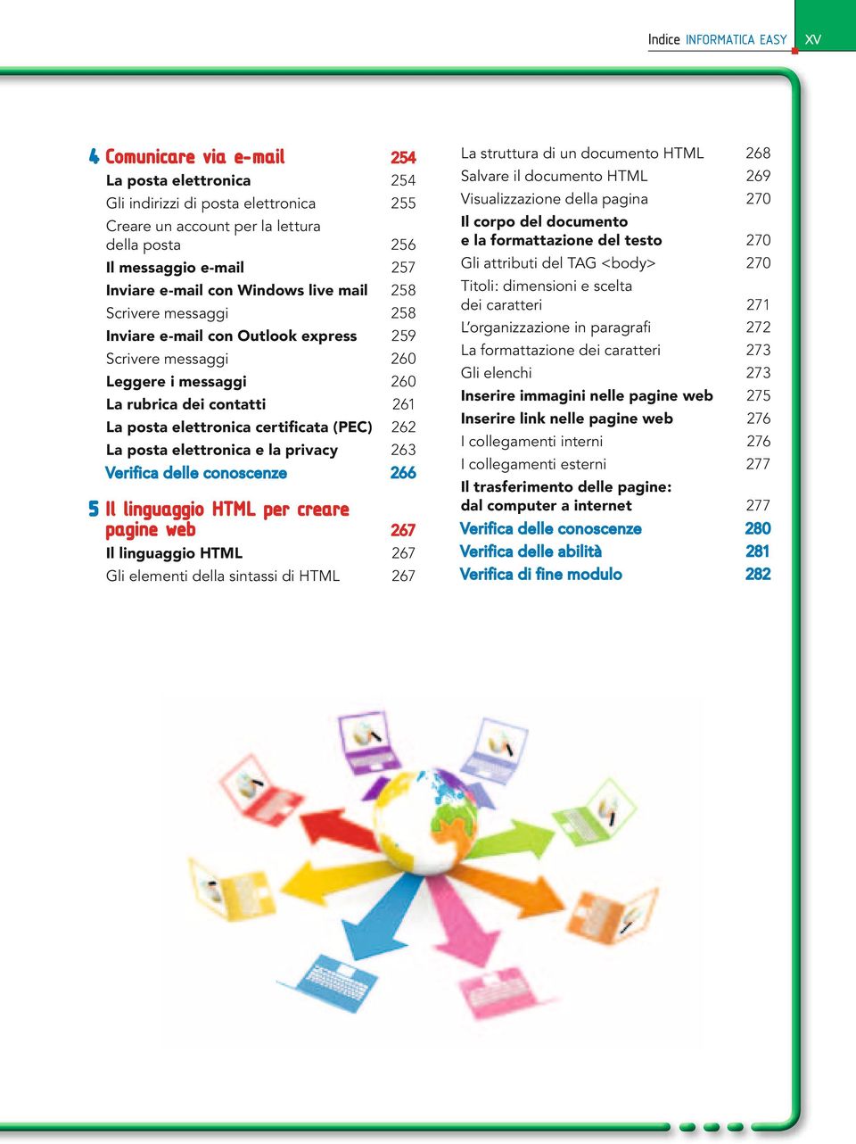 Scrivere messaggi 258 Titoli: dimensioni e scelta dei caratteri 271 Inviare email con Outlook express 259 L organizzazione in paragrafi 272 Scrivere messaggi 260 La formattazione dei caratteri 273