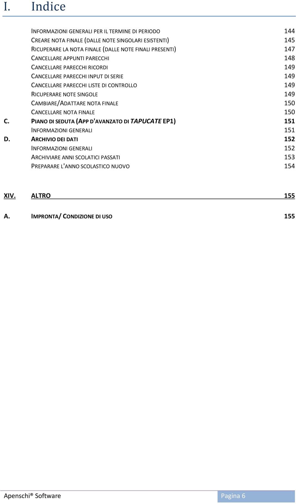 149 CAMBIARE/ADATTARE NOTA FINALE 150 CANCELLARE NOTA FINALE 150 C. PIANO DI SEDUTA (APP D'AVANZATO DI TAPUCATE EP1) 151 INFORMAZIONI GENERALI 151 D.