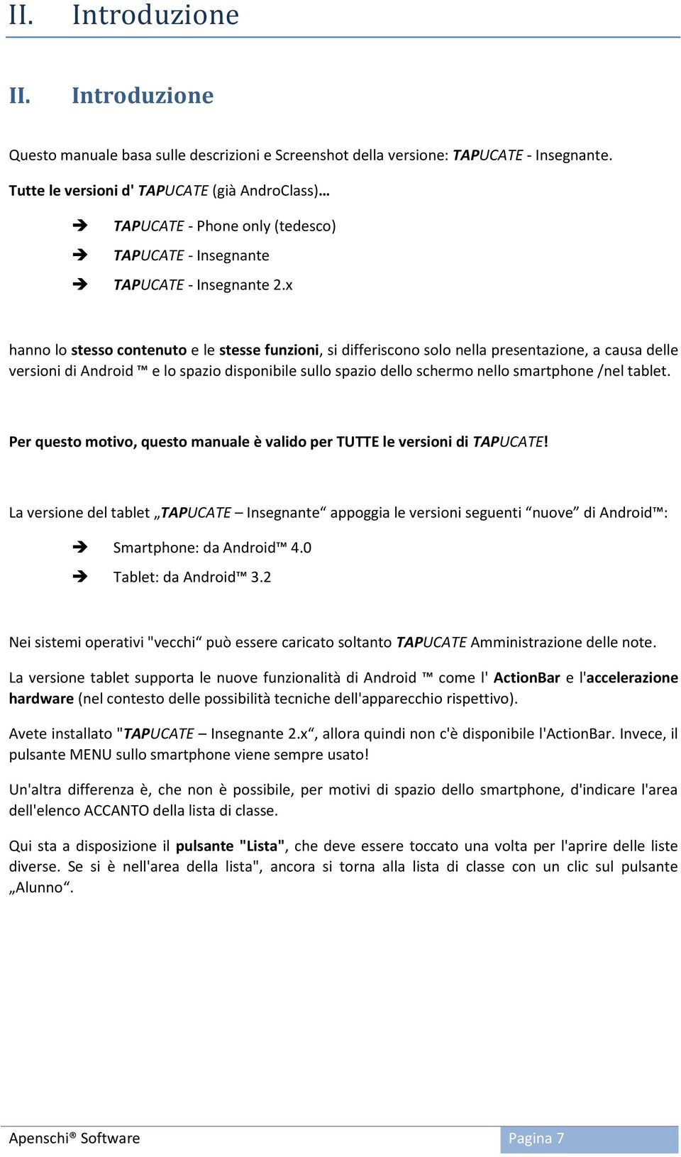 x hanno lo stesso contenuto e le stesse funzioni, si differiscono solo nella presentazione, a causa delle versioni di Android e lo spazio disponibile sullo spazio dello schermo nello smartphone /nel