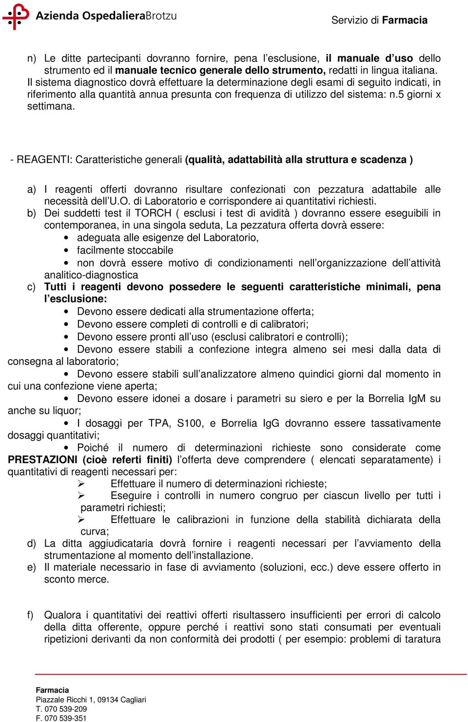 - REAGENTI: Caratteristiche generali (qualità, adattabilità alla struttura e scadenza ) a) I reagenti offerti dovranno risultare confezionati con pezzatura adattabile alle necessità dell U.O.