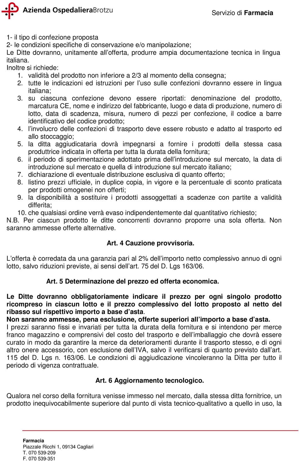 tutte le indicazioni ed istruzioni per l uso sulle confezioni dovranno essere in lingua italiana; 3.