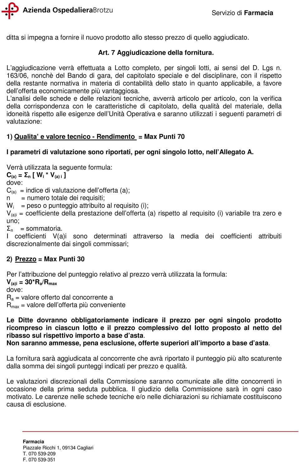 163/06, nonchè del Bando di gara, del capitolato speciale e del disciplinare, con il rispetto della restante normativa in materia di contabilità dello stato in quanto applicabile, a favore dell