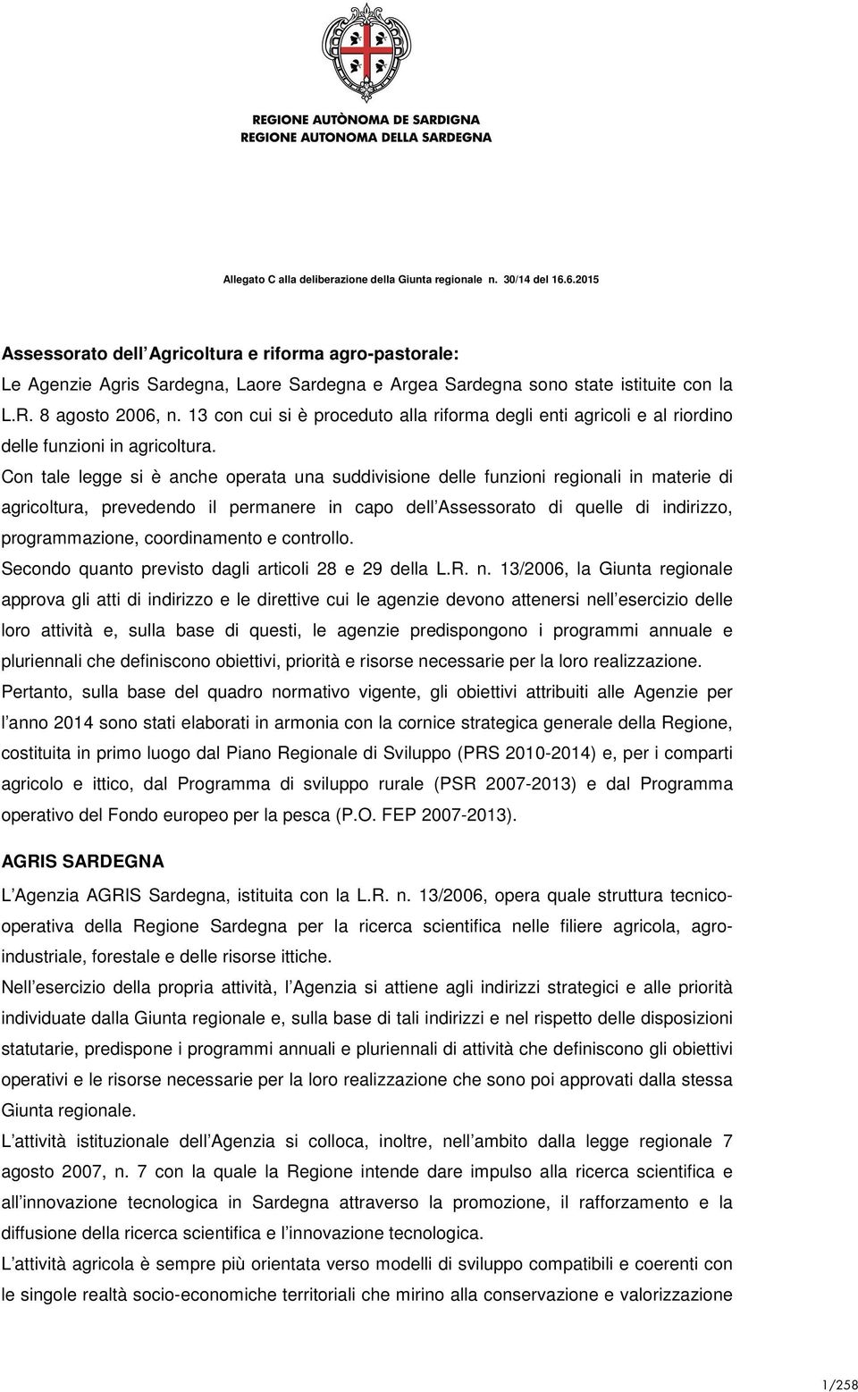 13 con cui si è proceduto alla riforma degli enti agricoli e al riordino delle funzioni in agricoltura.