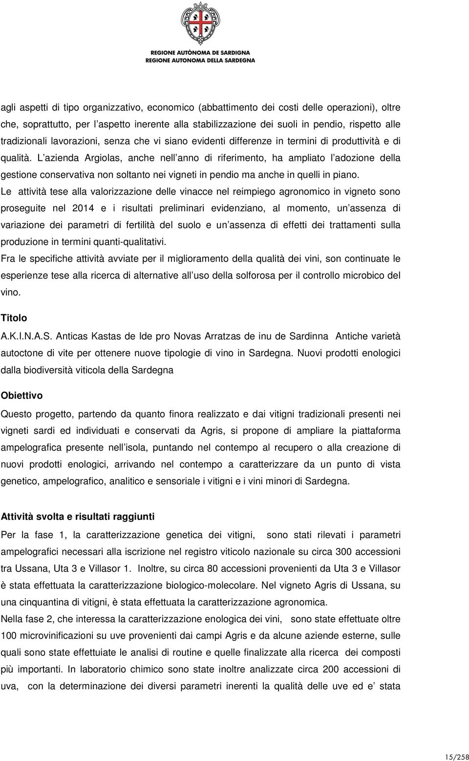 L azienda Argiolas, anche nell anno di riferimento, ha ampliato l adozione della gestione conservativa non soltanto nei vigneti in pendio ma anche in quelli in piano.