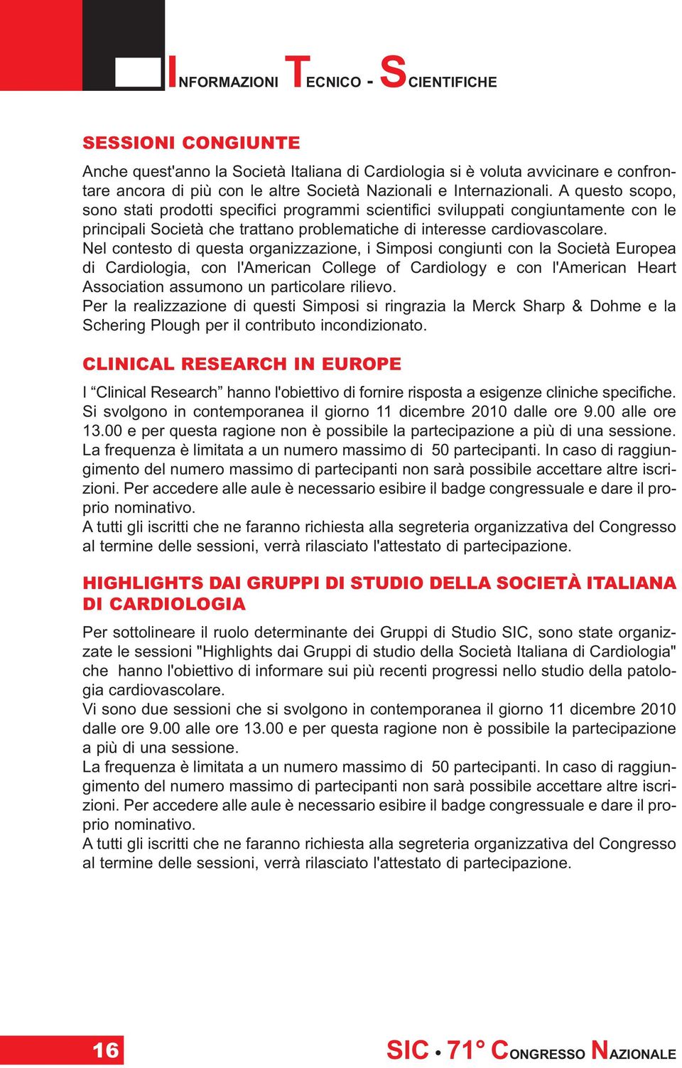 Nel contesto di questa organizzazione, i Simposi congiunti con la Società Europea di Cardiologia, con l'american College of Cardiology e con l'american Heart Association assumono un particolare