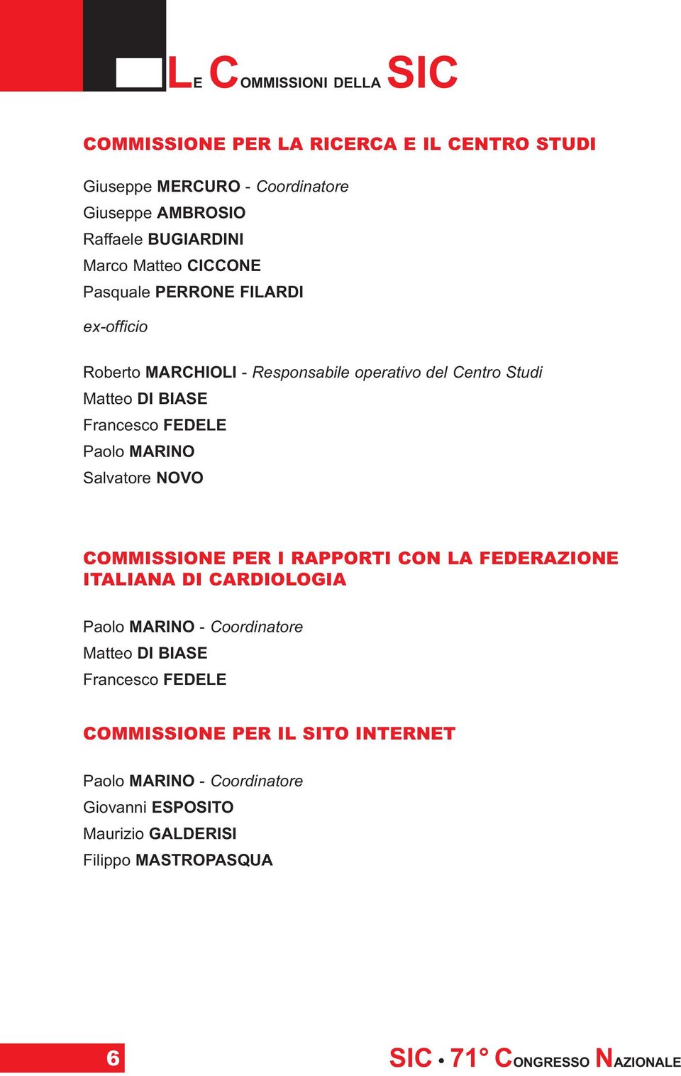 FEDELE Paolo MARINO Salvatore NOVO COMMISSIONE PER I RAPPORTI CON LA FEDERAZIONE ITALIANA DI CARDIOLOGIA Paolo MARINO - Coordinatore Matteo DI