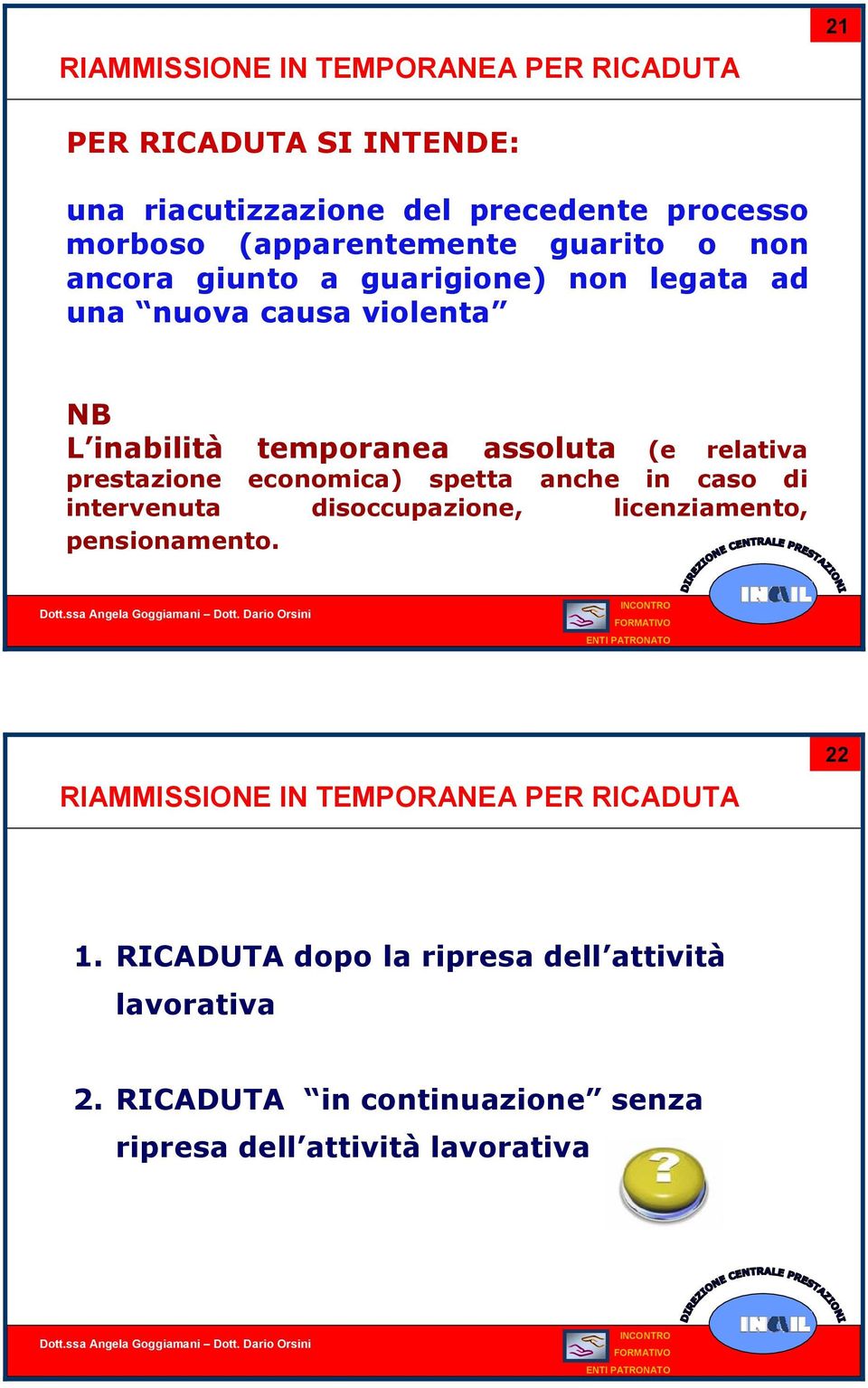 (e relativa prestazione economica) spetta anche in caso di intervenuta disoccupazione, licenziamento, pensionamento.