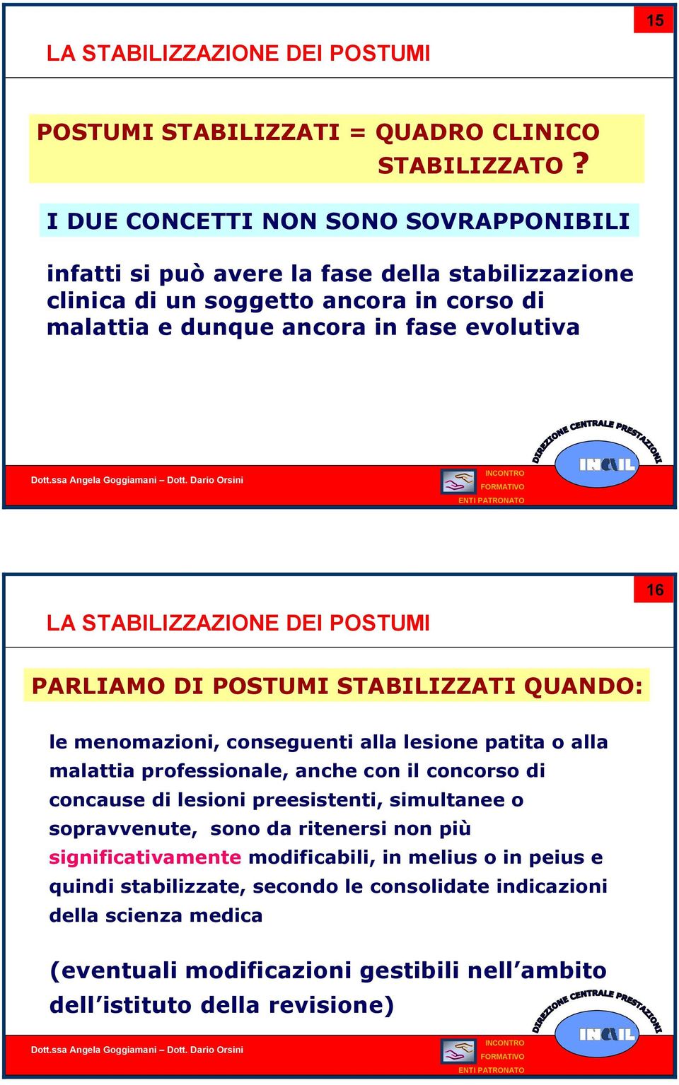 STABILIZZAZIONE DEI POSTUMI 16 PARLIAMO DI POSTUMI STABILIZZATI QUANDO: le menomazioni, conseguenti alla lesione patita o alla malattia professionale, anche con il concorso di concause