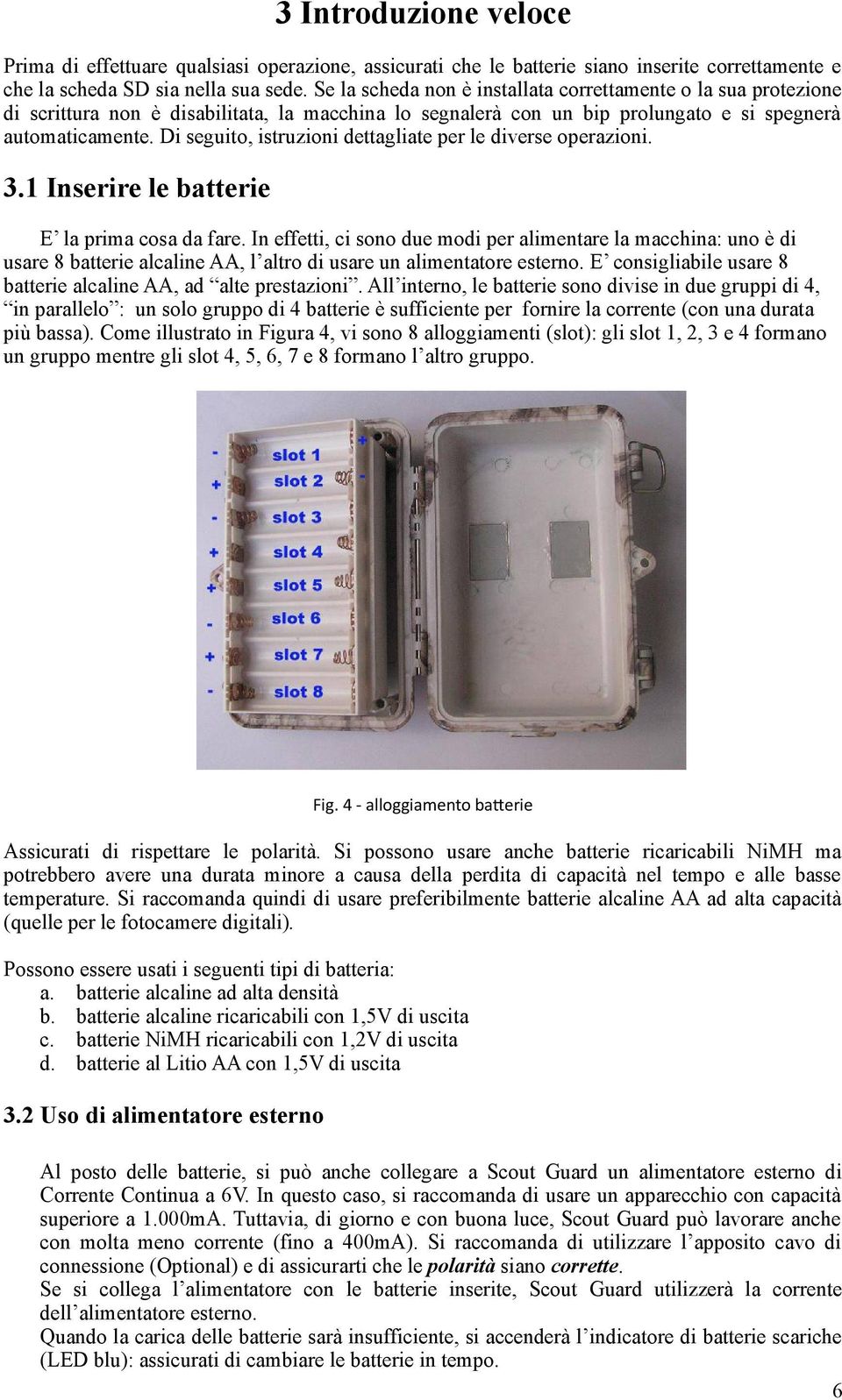 Di seguito, istruzioni dettagliate per le diverse operazioni. 3.1 Inserire le batterie E la prima cosa da fare.