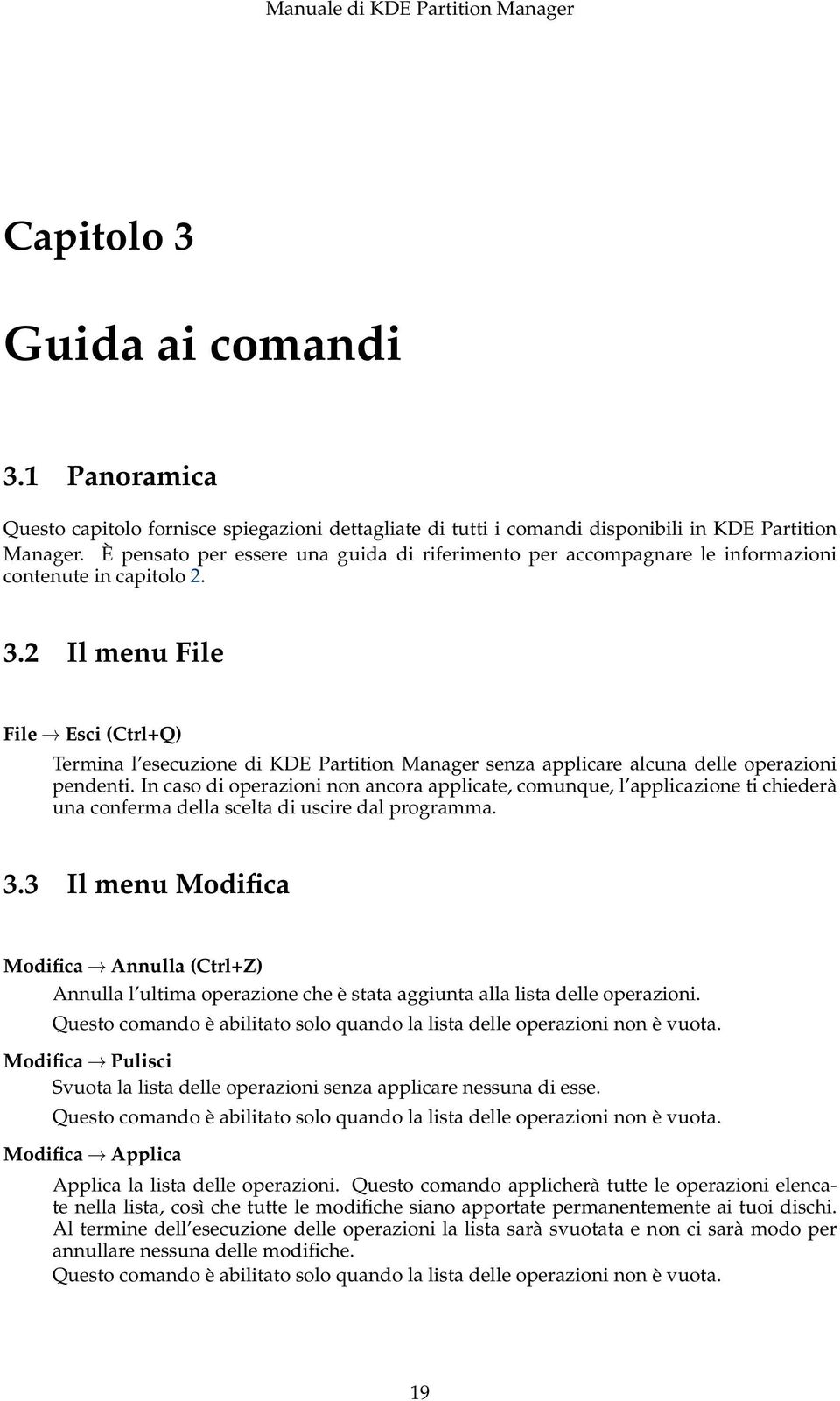 2 Il menu File File Esci (Ctrl+Q) Termina l esecuzione di KDE Partition Manager senza applicare alcuna delle operazioni pendenti.