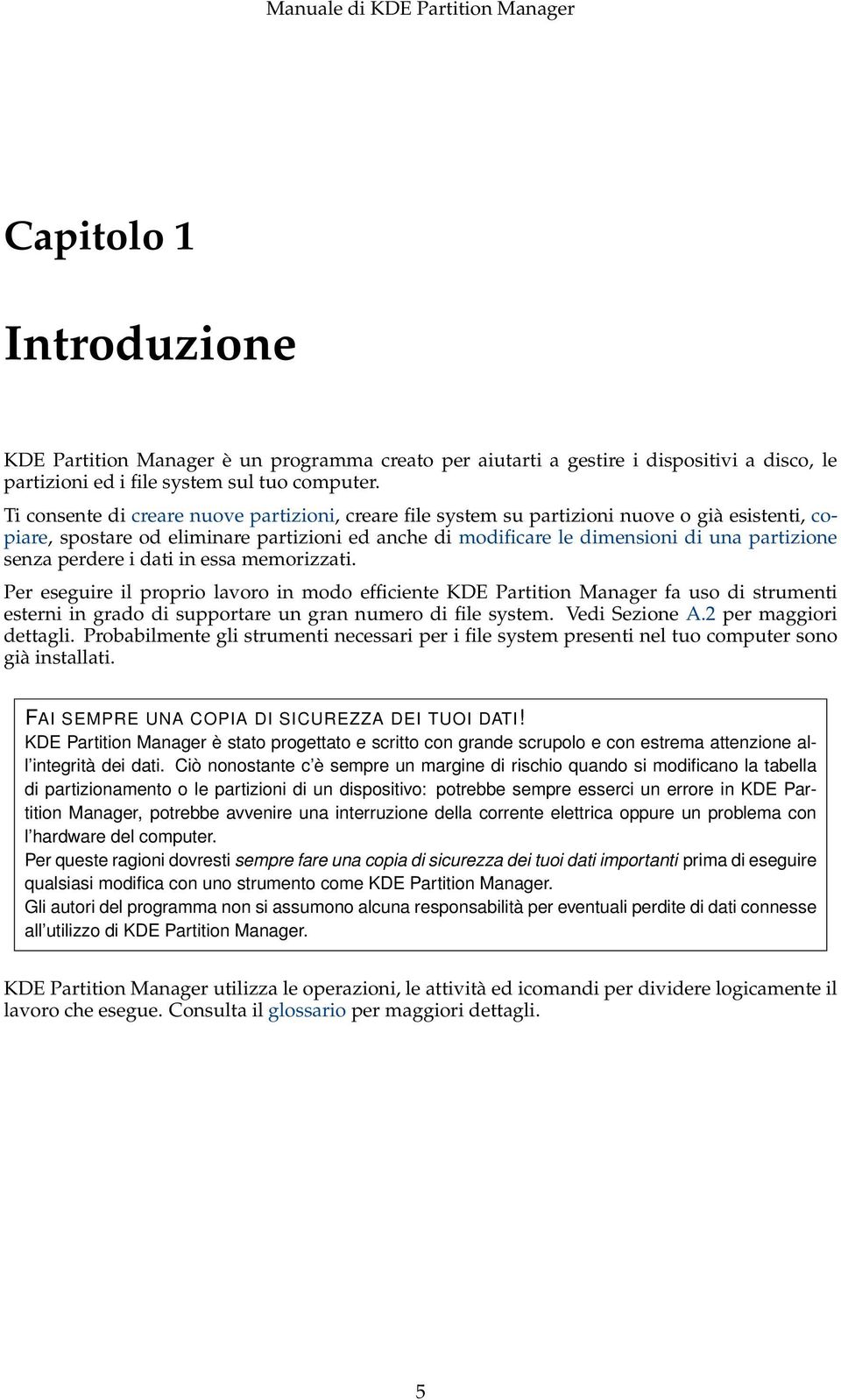 perdere i dati in essa memorizzati. Per eseguire il proprio lavoro in modo efficiente KDE Partition Manager fa uso di strumenti esterni in grado di supportare un gran numero di file system.