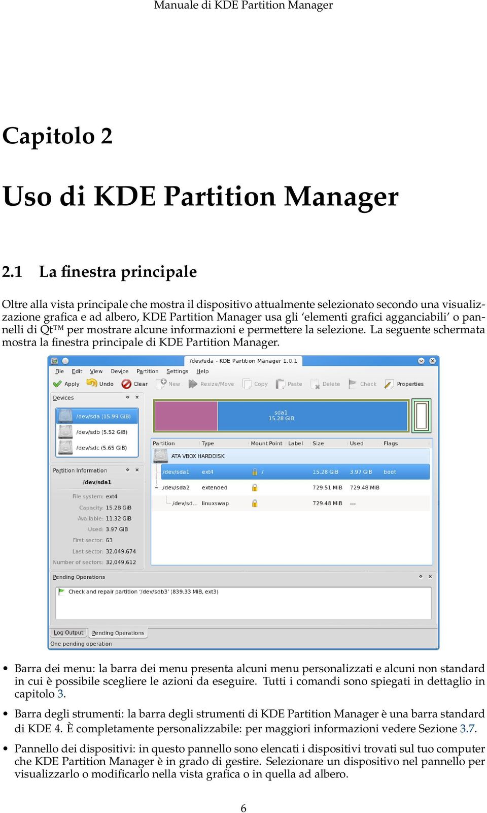 agganciabili o pannelli di Qt per mostrare alcune informazioni e permettere la selezione. La seguente schermata mostra la finestra principale di KDE Partition Manager.