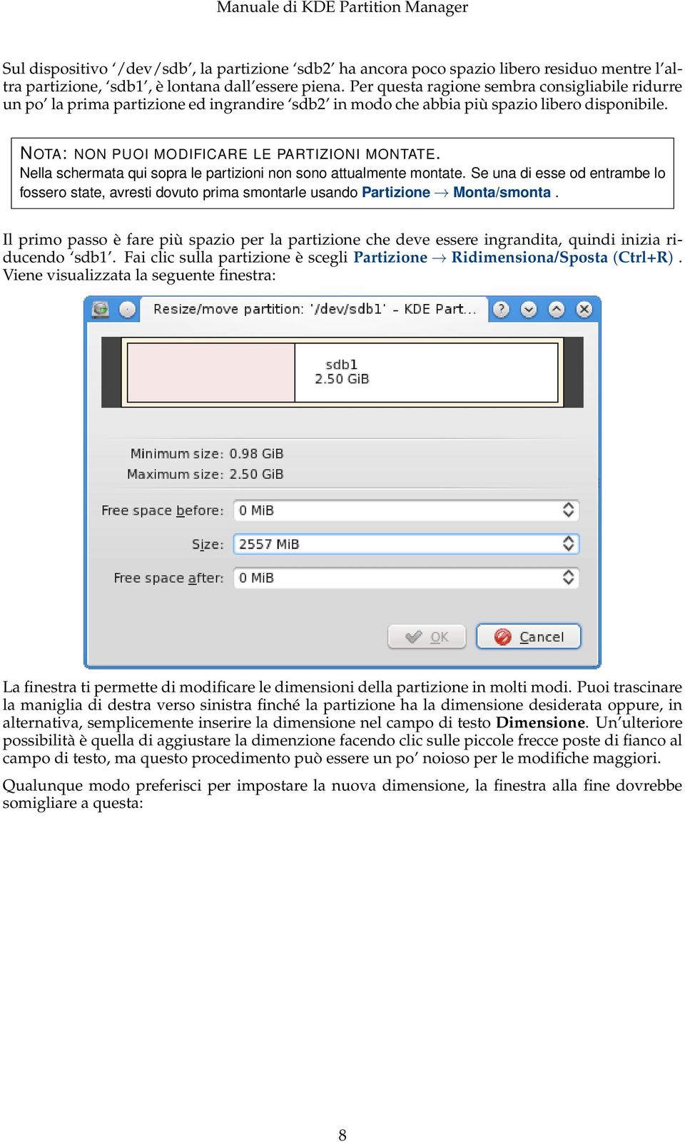 Nella schermata qui sopra le partizioni non sono attualmente montate. Se una di esse od entrambe lo fossero state, avresti dovuto prima smontarle usando Partizione Monta/smonta.