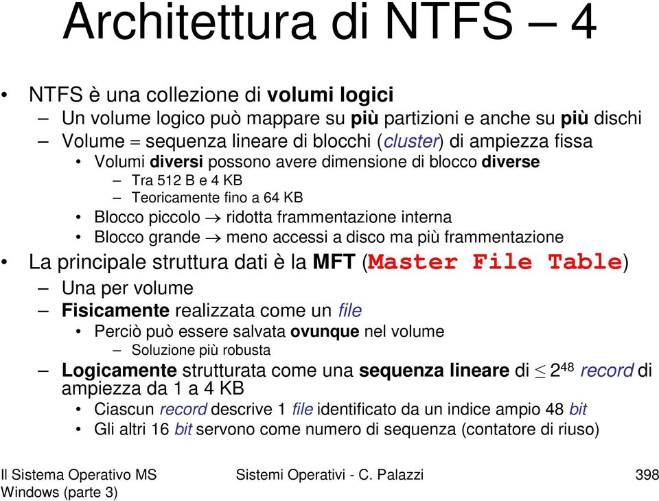 frammentazione La principale struttura dati è la MFT (Master File Table) Una per volume Fisicamente realizzata come un file Perciò può essere salvata ovunque nel volume Soluzione più robusta