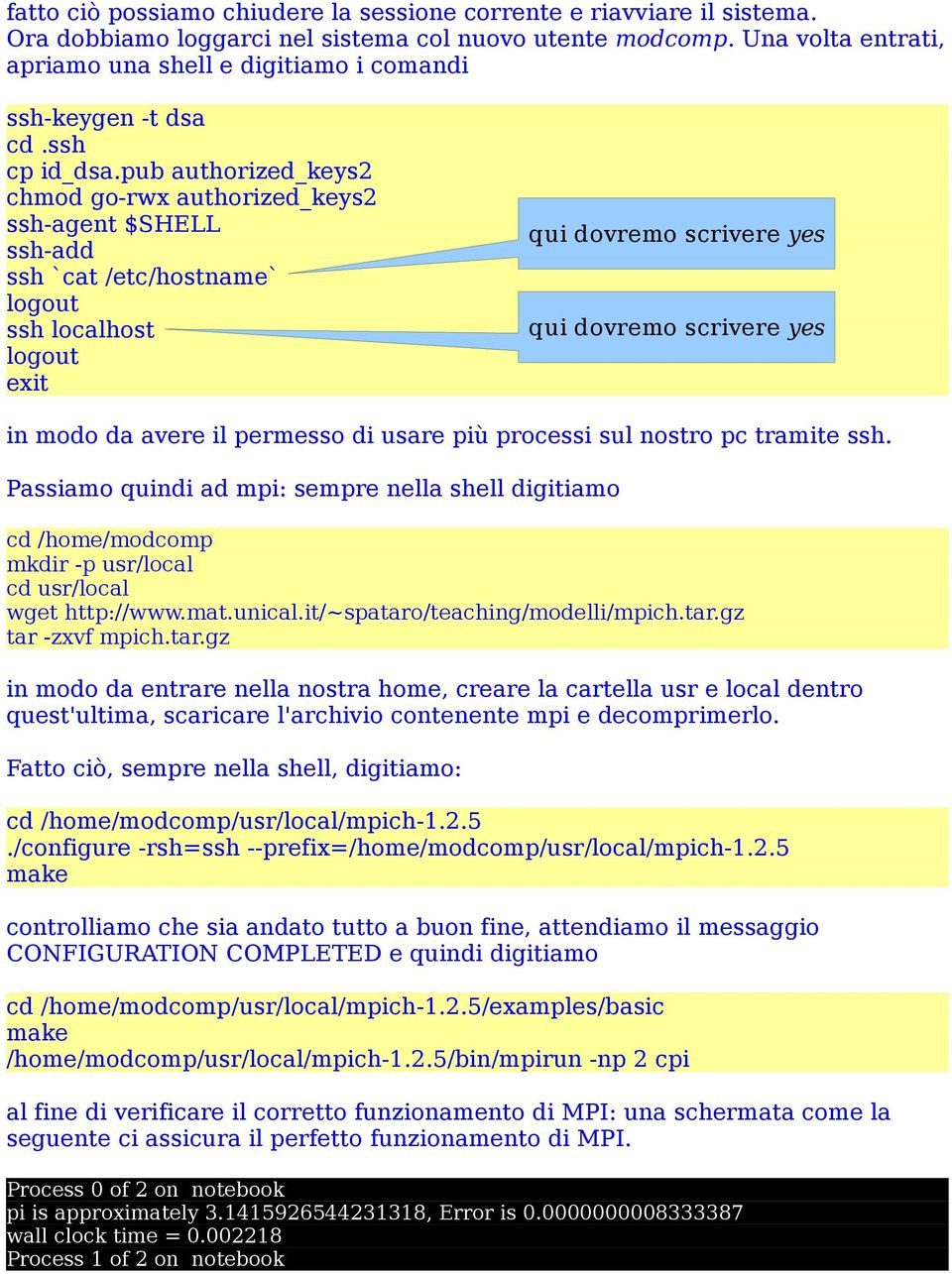 pub authorized_keys2 chmod go-rwx authorized_keys2 ssh-agent $SHELL ssh-add ssh `cat /etc/hostname` logout ssh localhost logout exit qui dovremo scrivere yes qui dovremo scrivere yes in modo da avere