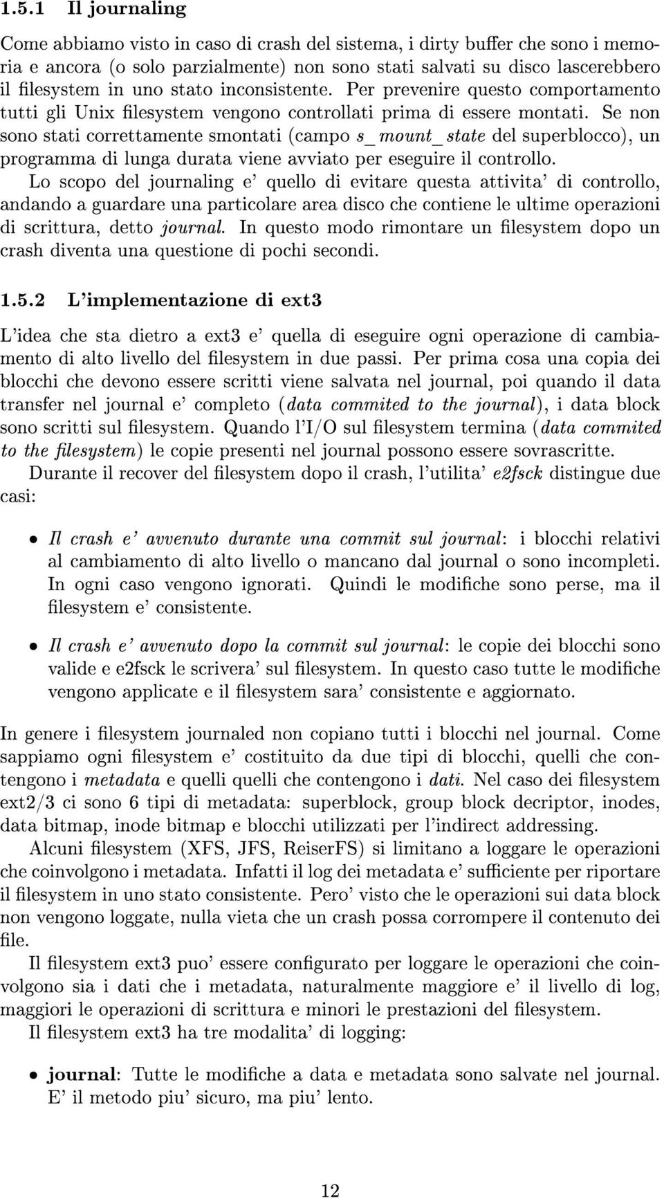 Se non sono stati correttamente smontati (campo s_mount_state del superblocco), un programma di lunga durata viene avviato per eseguire il controllo.