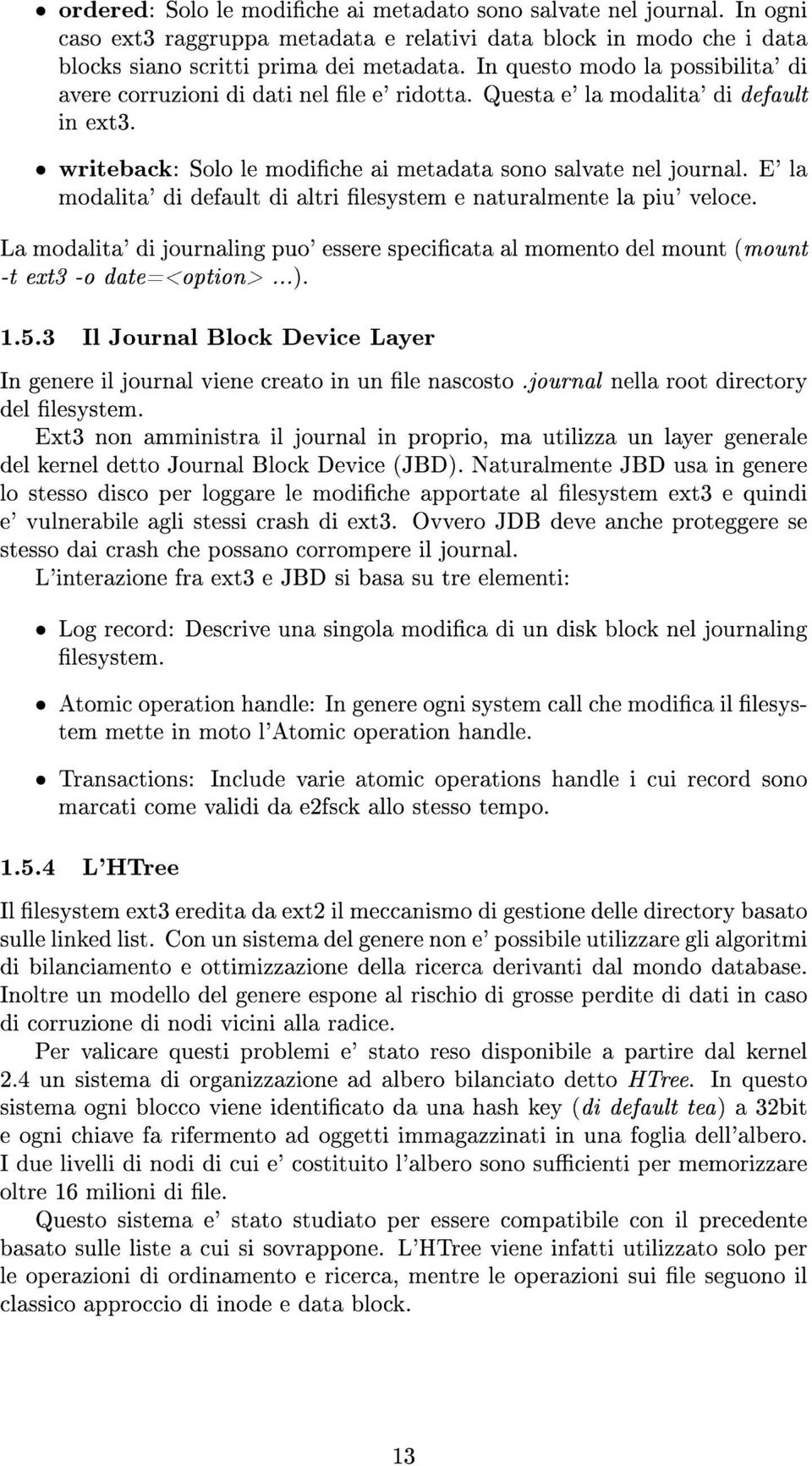 E' la modalita' di default di altri lesystem e naturalmente la piu' veloce. La modalita' di journaling puo' essere specicata al momento del mount (mount -t ext3 -o date=<option>...). 1.5.