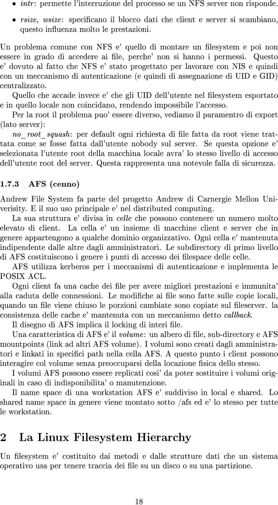 Questo e' dovuto al fatto che NFS e' stato progettato per lavorare con NIS e quindi con un meccanismo di autenticazione (e quindi di assegnazione di UID e GID) centralizzato.