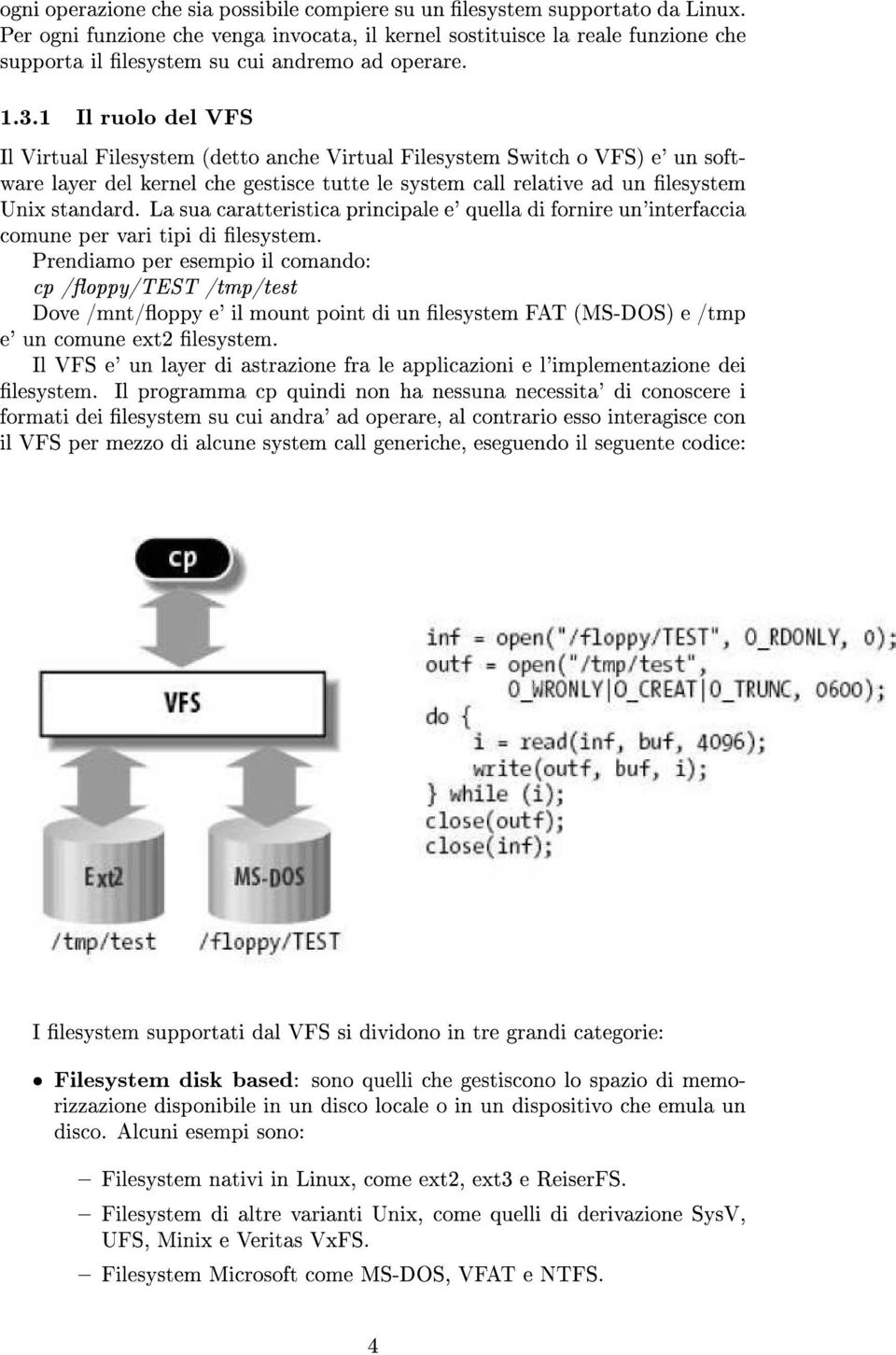 1 Il ruolo del VFS Il Virtual Filesystem (detto anche Virtual Filesystem Switch o VFS) e' un software layer del kernel che gestisce tutte le system call relative ad un lesystem Unix standard.