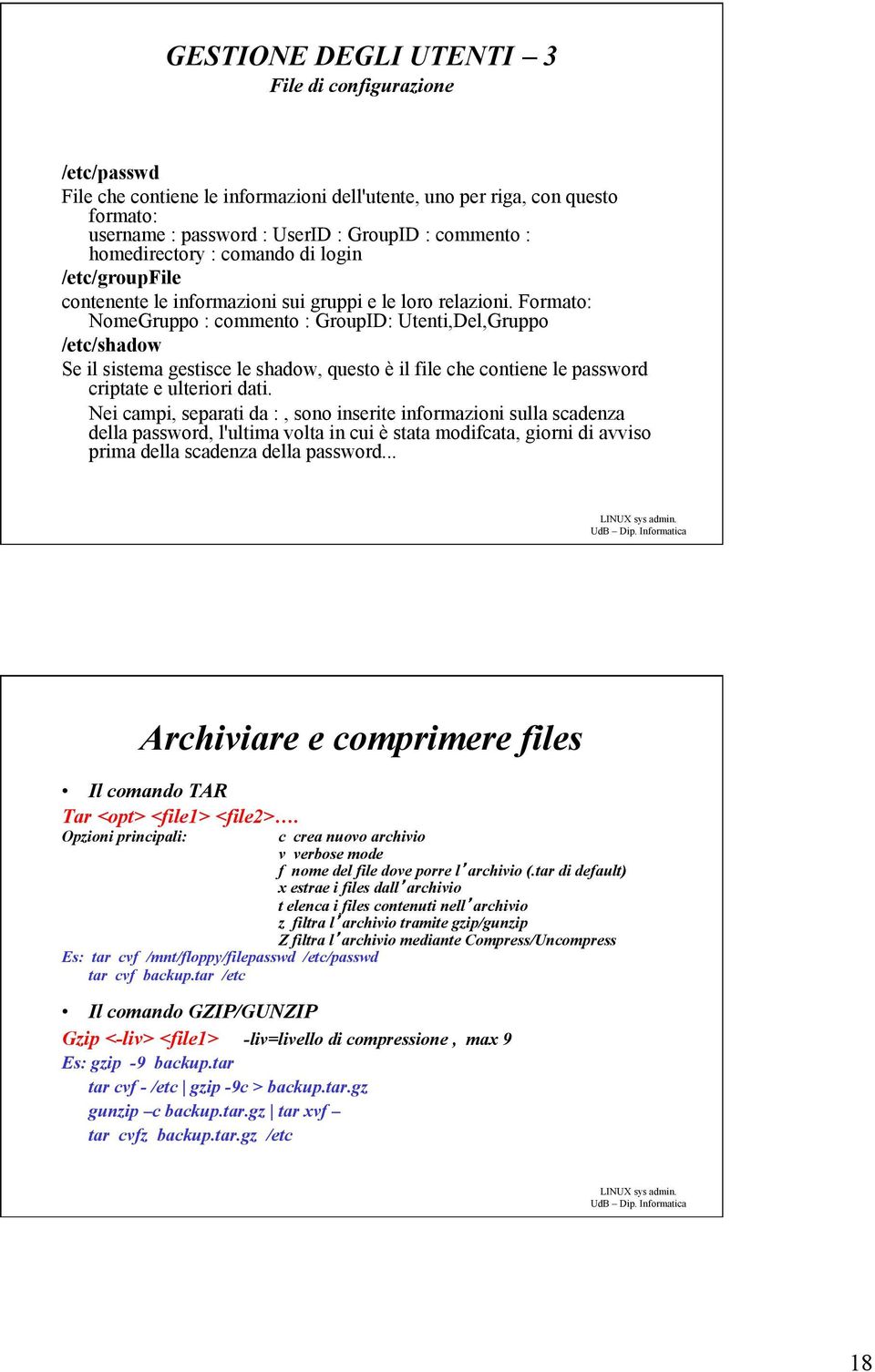 Formato: NomeGruppo : commento : GroupID: Utenti,Del,Gruppo /etc/shadow Se il sistema gestisce le shadow, questo è il file che contiene le password criptate e ulteriori dati.