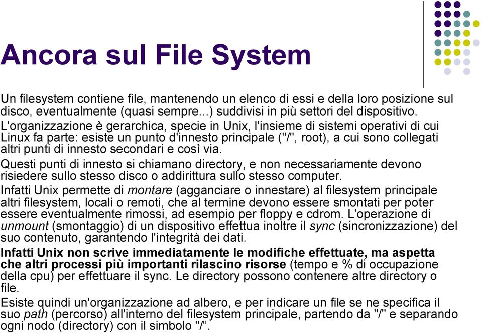 secondari e così via. Questi punti di innesto si chiamano directory, e non necessariamente devono risiedere sullo stesso disco o addirittura sullo stesso computer.