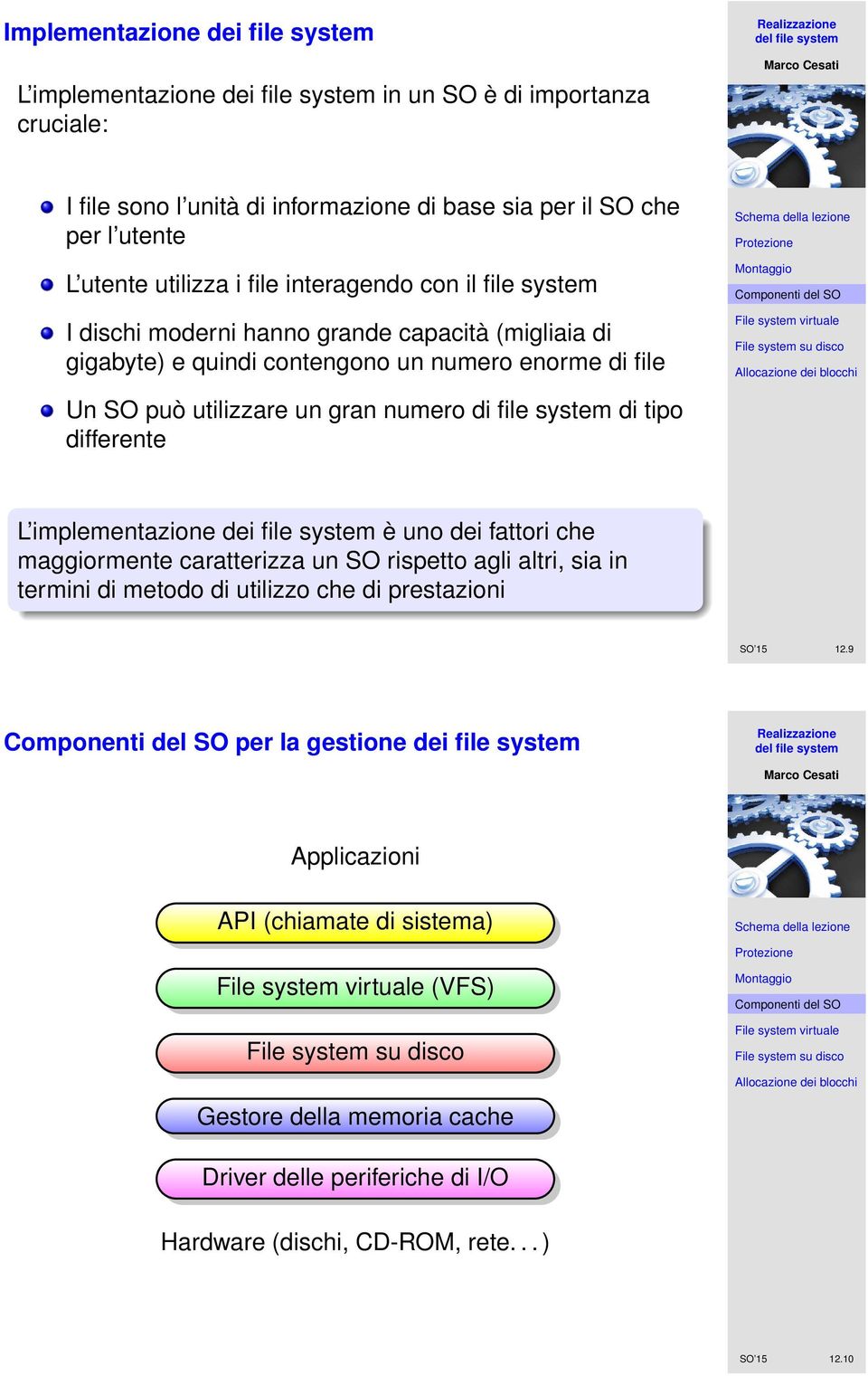 file system di tipo differente L implementazione dei file system è uno dei fattori che maggiormente caratterizza un SO rispetto agli altri, sia in termini di metodo di utilizzo che di