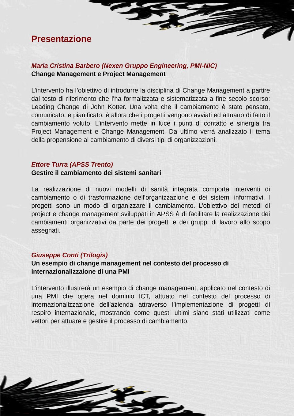 Una volta che il cambiamento è stato pensato, comunicato, e pianificato, è allora che i progetti vengono avviati ed attuano di fatto il cambiamento voluto.