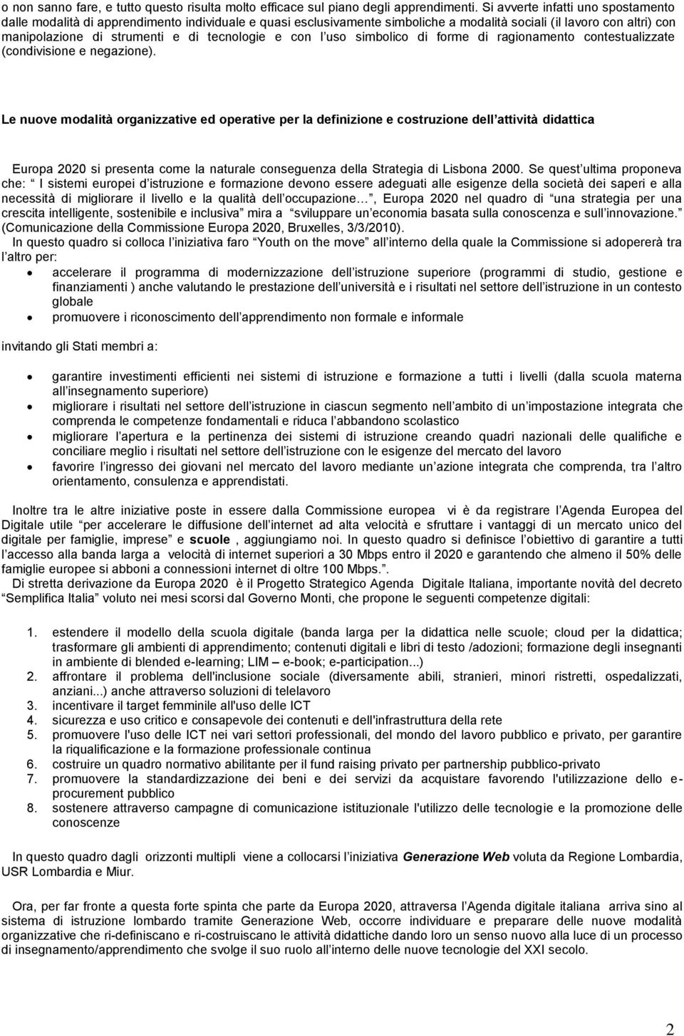 tecnologie e con l uso simbolico di forme di ragionamento contestualizzate (condivisione e negazione).