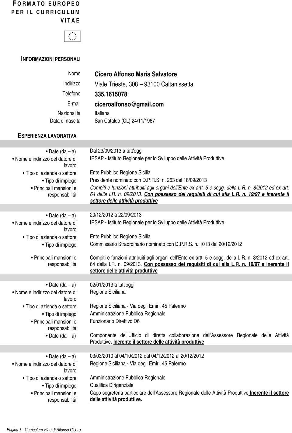 com Nazionalità Italiana Data di nascita San Cataldo (CL) 24/11/1967 Dal 23/09/2013 a tutt'oggi IRSAP - Istituto Regionale per lo Sviluppo delle Attività Produttive Ente Pubblico Regione Sicilia