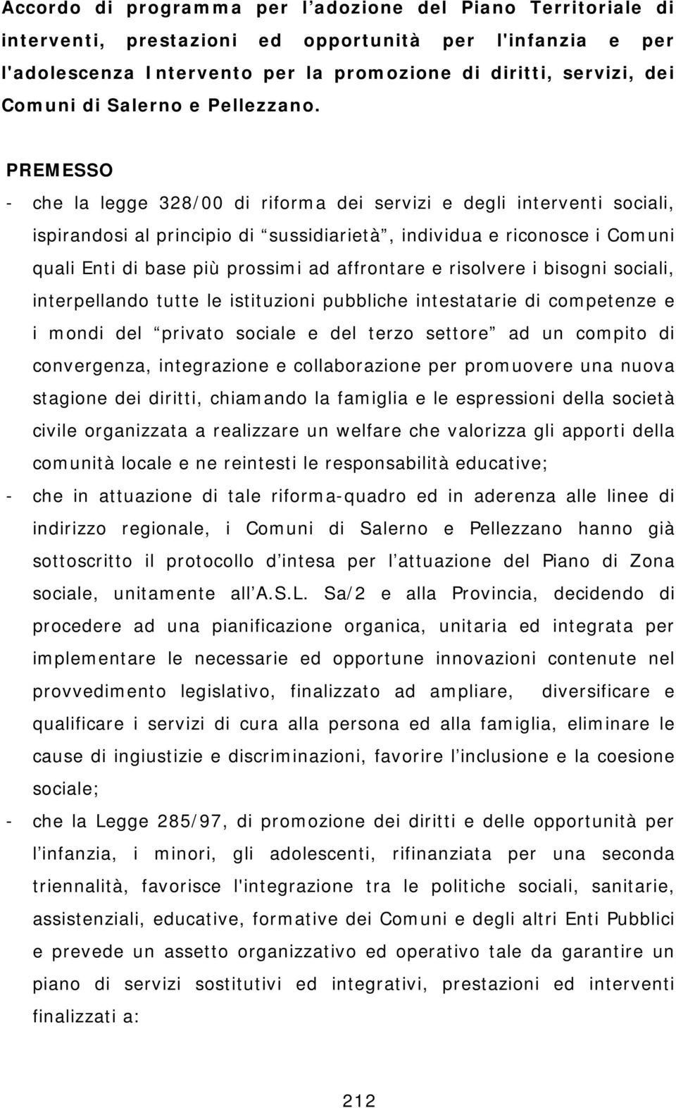 PREMESSO - che la legge 328/00 di riforma dei servizi e degli interventi sociali, ispirandosi al principio di sussidiarietà, individua e riconosce i Comuni quali Enti di base più prossimi ad