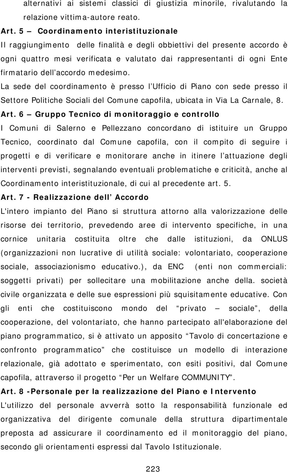 accordo medesimo. La sede del coordinamento è presso l Ufficio di Piano con sede presso il Settore Politiche Sociali del Comune capofila, ubicata in Via La Carnale, 8. Art.