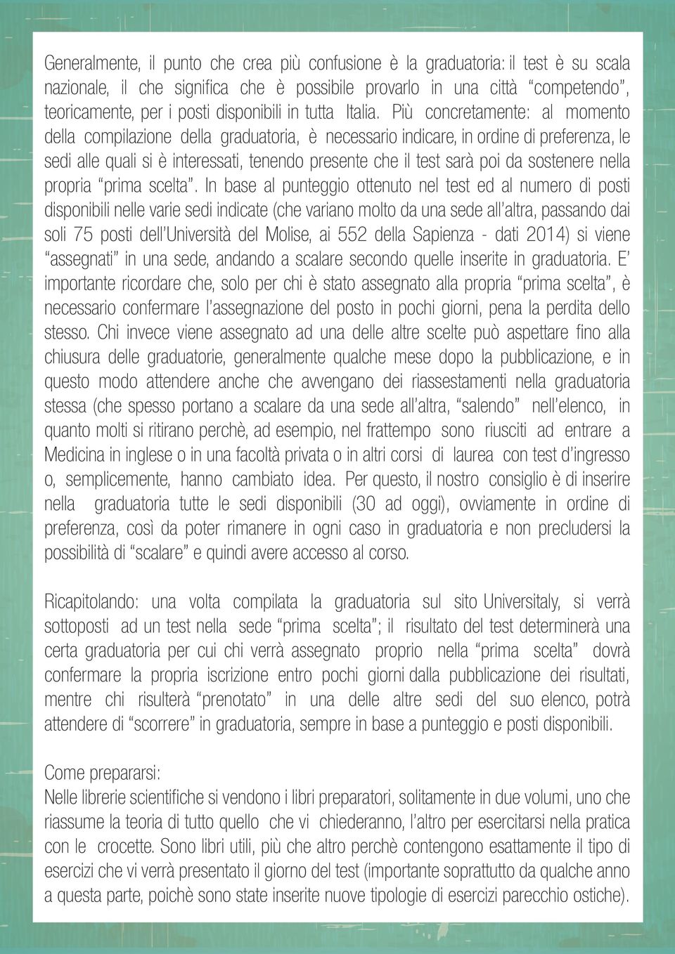 Più concretamente: al momento della compilazione della graduatoria, è necessario indicare, in ordine di preferenza, le sedi alle quali si è interessati, tenendo presente che il test sarà poi da