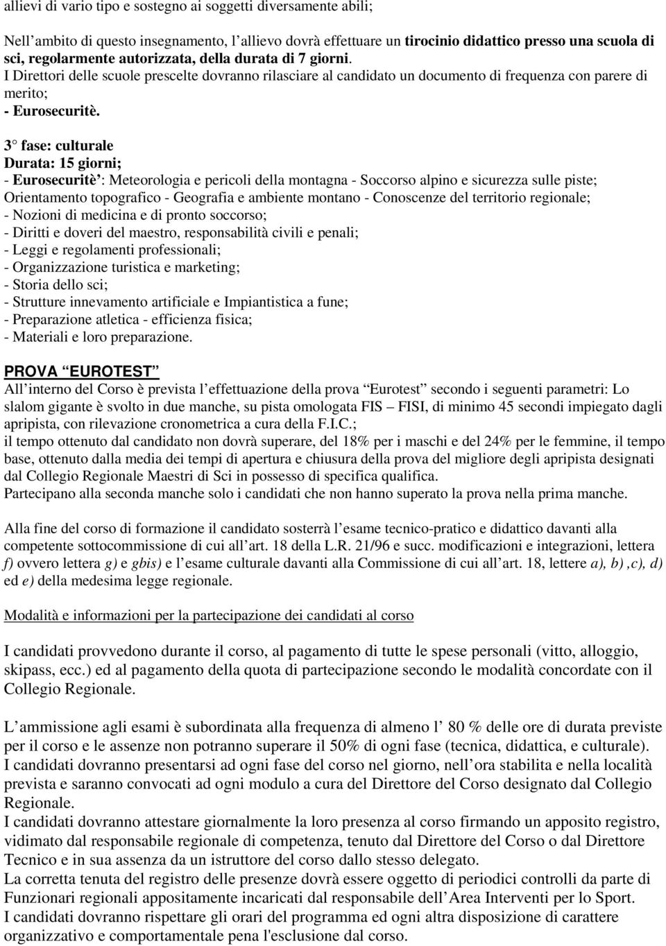 3 fase: culturale Durata: 15 giorni; - Eurosecuritè : Meteorologia e pericoli della montagna - Soccorso alpino e sicurezza sulle piste; Orientamento topografico - Geografia e ambiente montano -