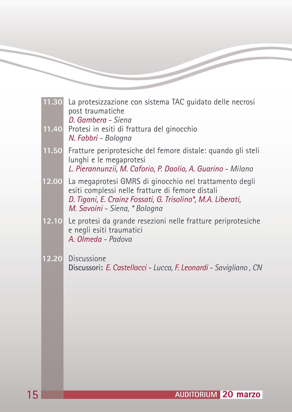 Guarino - Milano La megaprotesi GMRS di ginocchio nel trattamento degli esiti complessi nelle fratture di femore distali D. Tigani, E. Crainz Fossati, G. Trisolino*, M.A. Liberati, M.