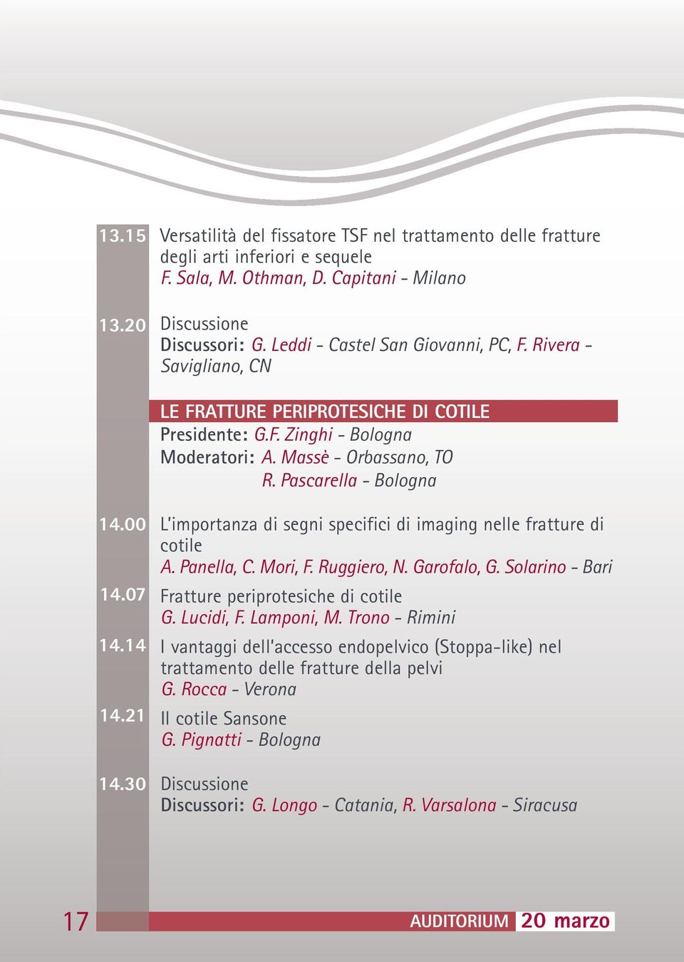 00 14.07 14.14 14.21 14.30 L importanza di segni specifici di imaging nelle fratture di cotile A. Panella, C. Mori, F. Ruggiero, N. Garofalo, G. Solarino - Bari Fratture periprotesiche di cotile G.