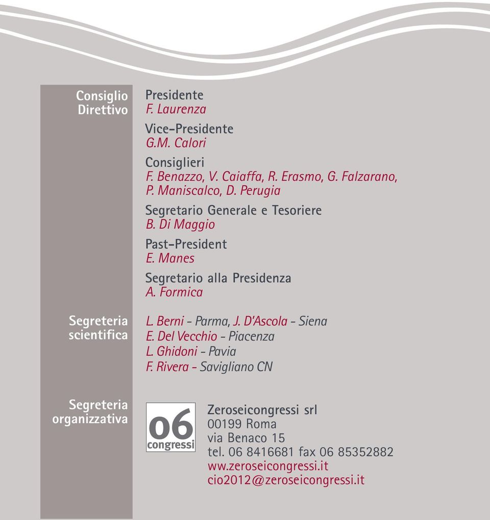 Manes Segretario alla Presidenza A. Formica L. Berni - Parma, J. D Ascola - Siena E. Del Vecchio - Piacenza L. Ghidoni - Pavia F.