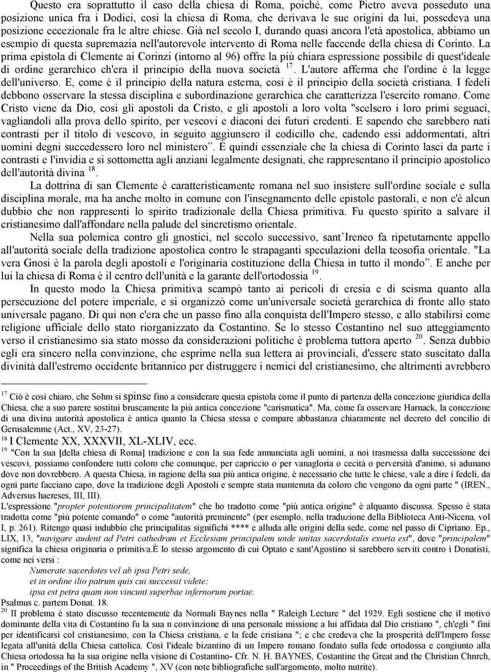 Già nel secolo I, durando quasi ancora l'età apostolica, abbiamo un esempio di questa supremazia nell'autorevole intervento di Roma nelle faccende della chiesa di Corinto.