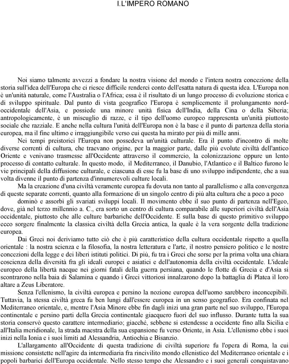 Dal punto di vista geografico l'europa è semplicemente il prolungamento nordoccidentale dell'asia, e possiede una minore unità fisica dell'india, della Cina o della Siberia; antropologicamente, è un