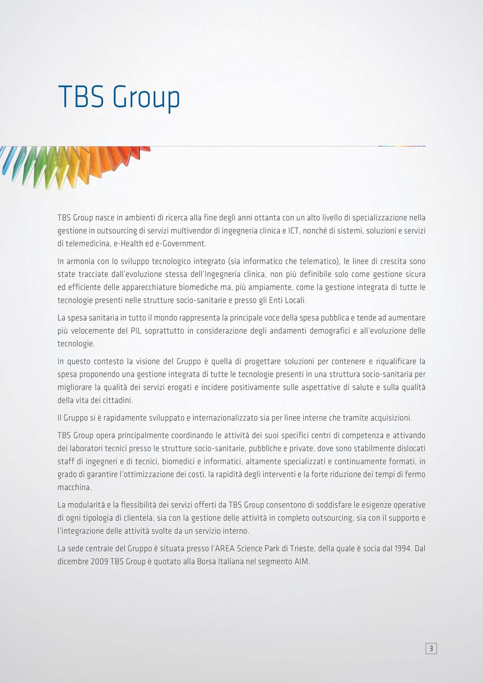 In armonia con lo sviluppo tecnologico integrato (sia informatico che telematico), le linee di crescita sono state tracciate dall evoluzione stessa dell Ingegneria clinica, non più definibile solo