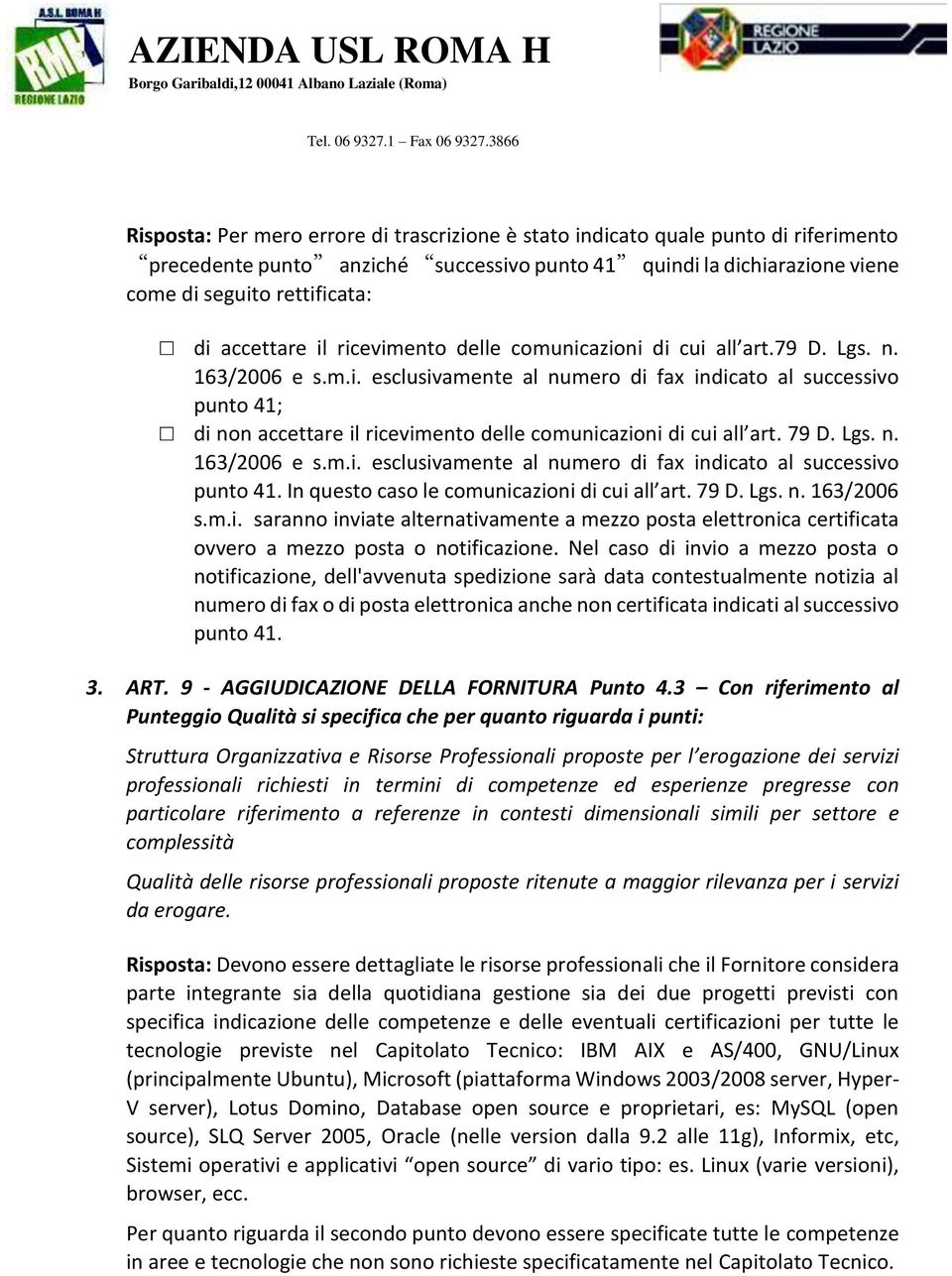 79 D. Lgs. n. 163/2006 e s.m.i. esclusivamente al numero di fax indicato al successivo punto 41. In questo caso le comunicazioni di cui all art. 79 D. Lgs. n. 163/2006 s.m.i. saranno inviate alternativamente a mezzo posta elettronica certificata ovvero a mezzo posta o notificazione.