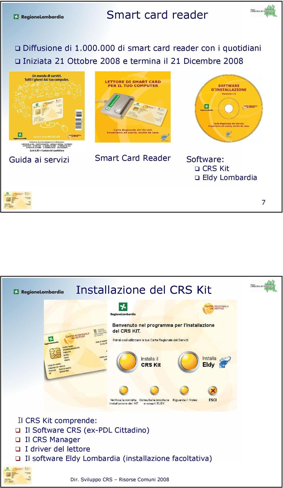 ai servizi Smart Card Reader Software: CRS Kit Eldy Lombardia 7 Installazione del CRS Kit Il CRS Kit